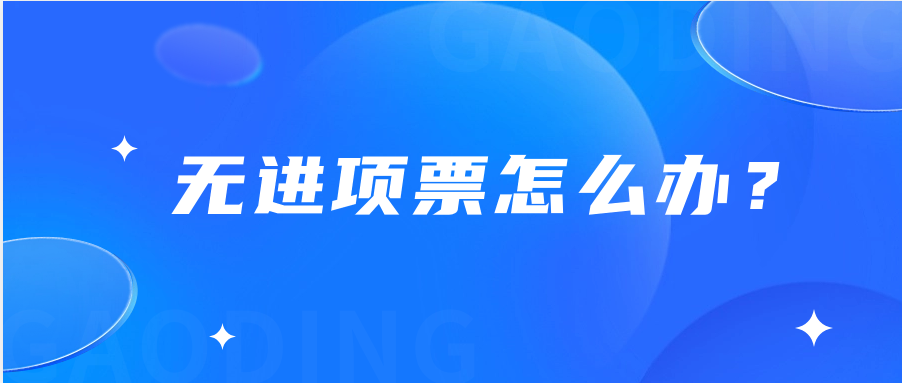 无进项票怎么办？