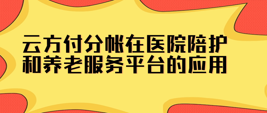 云方付分帐在医院陪护和养老服务平台的应用