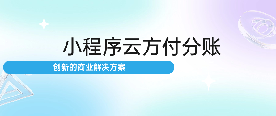小程序云方付分账：创新的商业解决方案