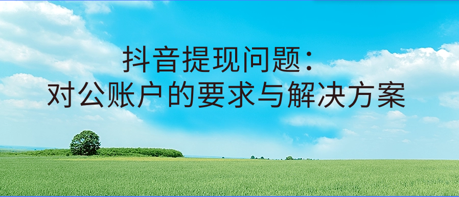 抖音提现问题：对公账户的要求与解决方案