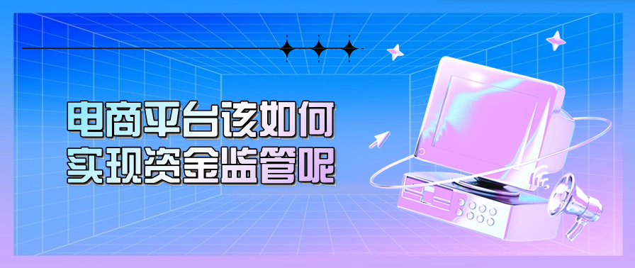 电商平台该如何实现资金监管呢
