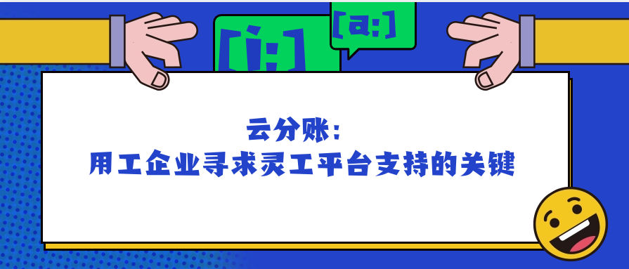  云分账：用工企业寻求灵工平台支持的关键