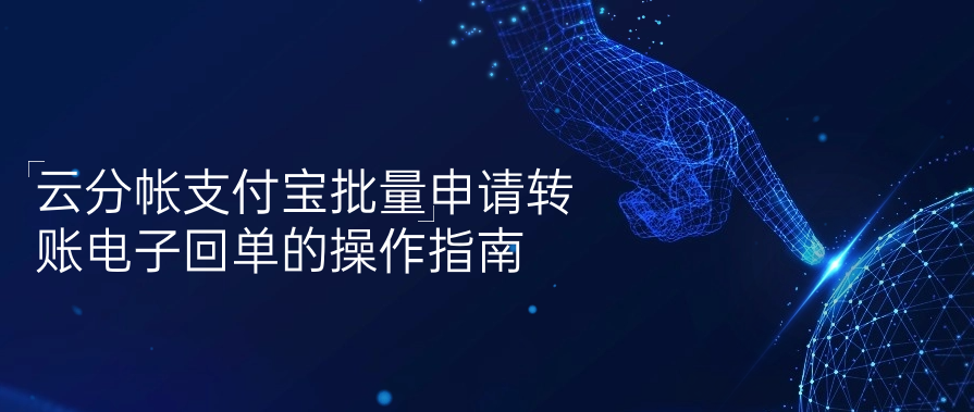 云分帐支付宝批量申请转账电子回单的操作指南