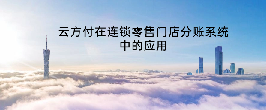 云方付在连锁零售门店分账系统中的应用