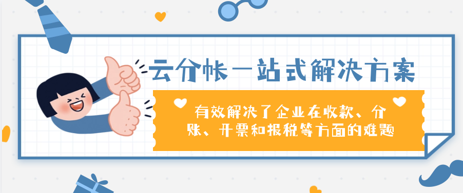 云分帐一站式解决方案有效解决了企业在收款、分账、开票和报税等方面的难题