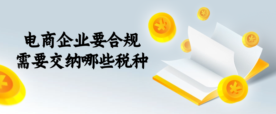 电商企业要合规需要交纳哪些税种