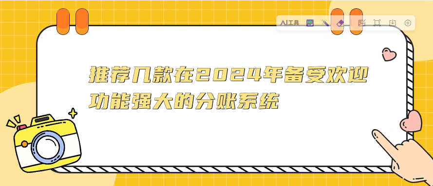 推荐几款在2024年备受欢迎且功能强大的分账系统