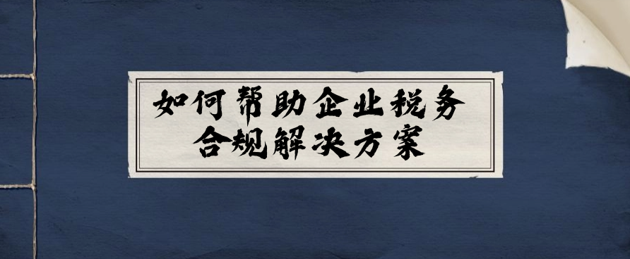 如何帮助企业税务合规解决方案