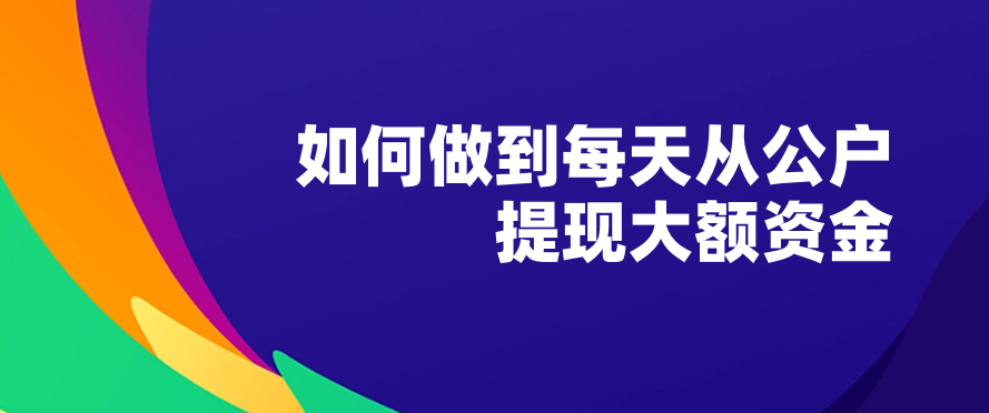 如何做到每天从公户提现大额资金