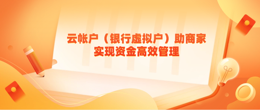 云帐户（银行虚拟户）助商家实现资金高效管理