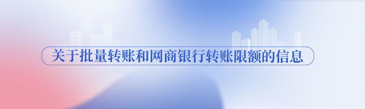 关于批量转账和网商银行转账限额的信息