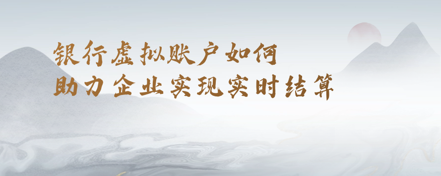 银行虚拟账户如何助力企业实现实时结算