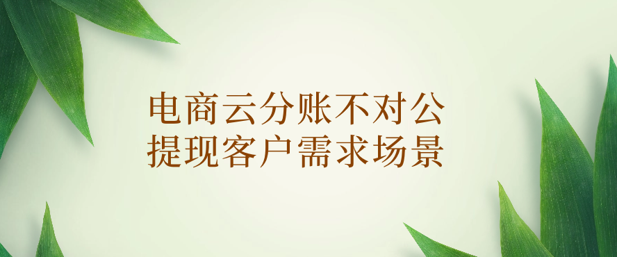电商云分账不对公提现客户需求场景