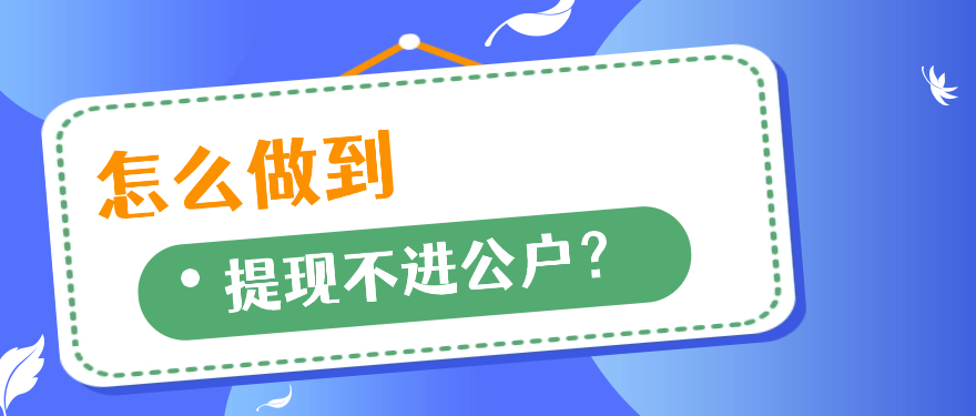 怎么做到，提现不进公户？