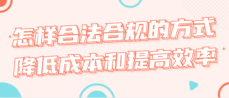 怎样合法合规的方式降低成本和提高效率