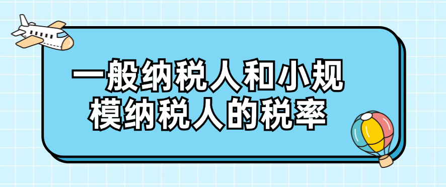 一般纳税人和小规模纳税人的税率