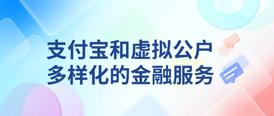 支付宝和虚拟公户多样化的金融服务