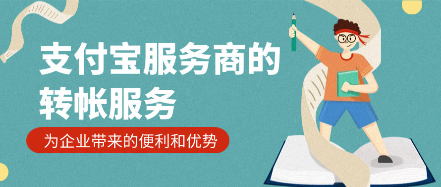 支付宝服务商的转帐服务为企业带来的便利和优势