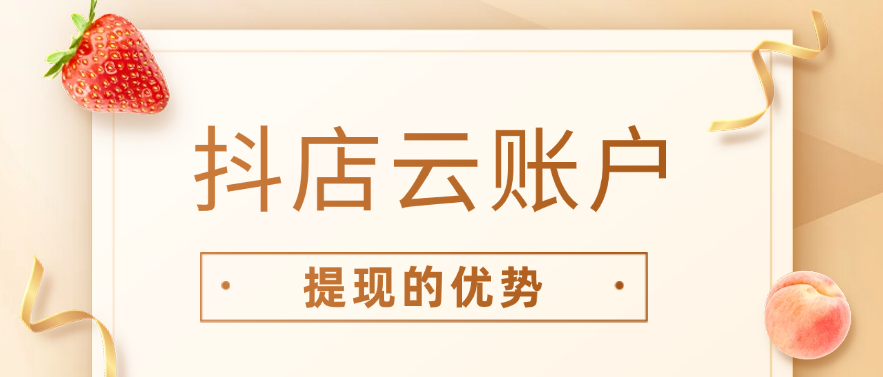 抖店云账户提现的优势