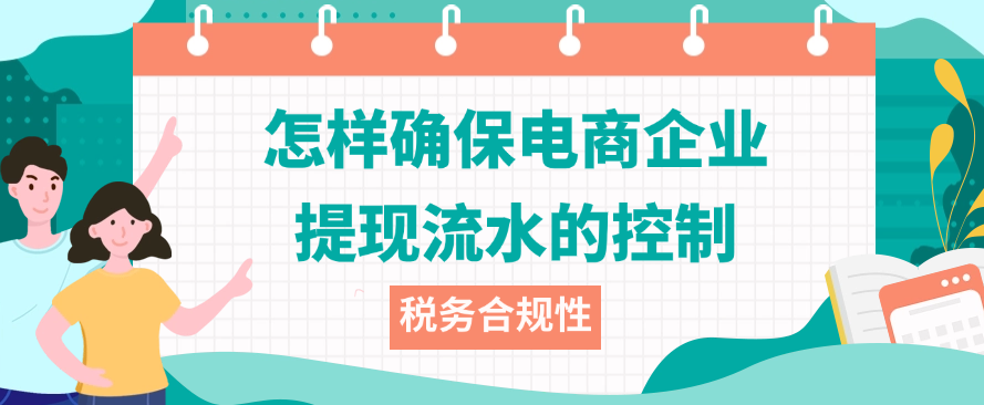 怎样确保电商企业提现流水的控制和税务合规性