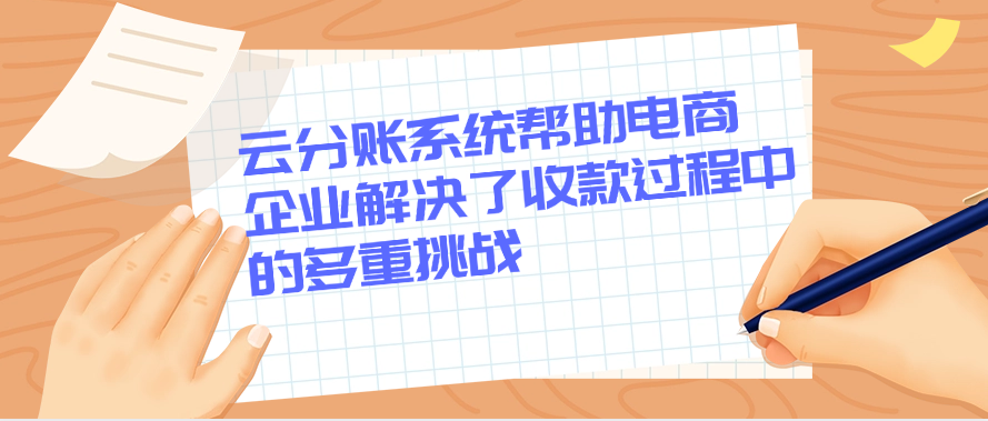 云分账系统帮助电商企业解决了收款过程中的多重挑战