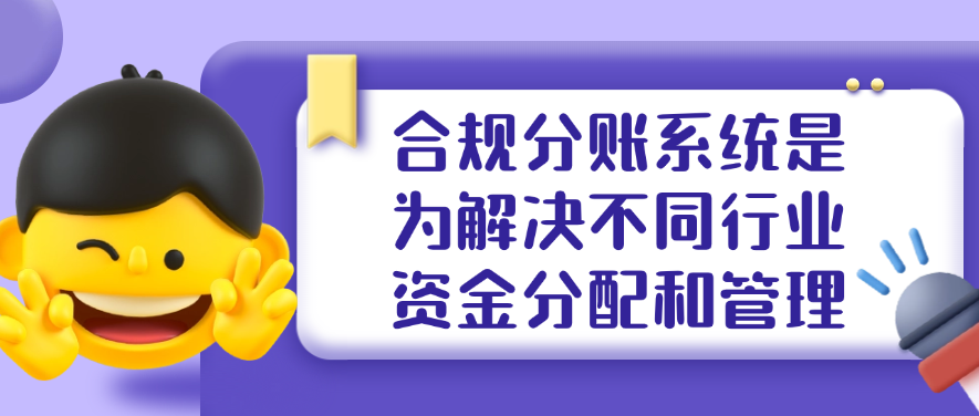 合规分账系统是为解决不同行业在资金分配和管理