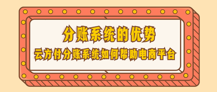 分账系统的主要优势和云方付分账系统如何帮助电商平台