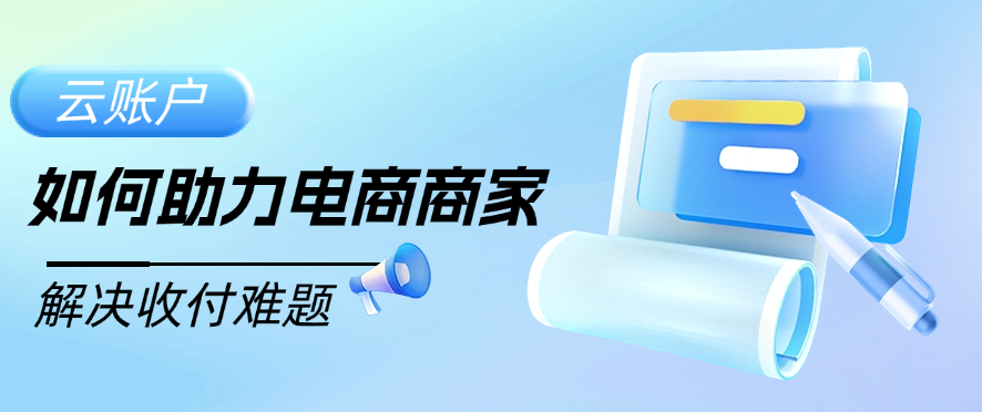 云账户如何助力电商商家解决收付难题