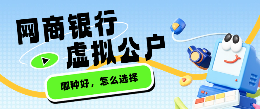网商银行和虚拟公户哪种好，怎么选择？