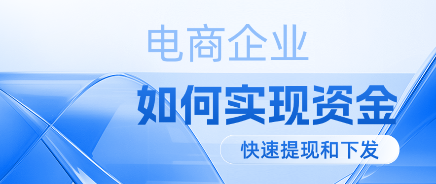 电商企业如何实现资金的快速提现和下发