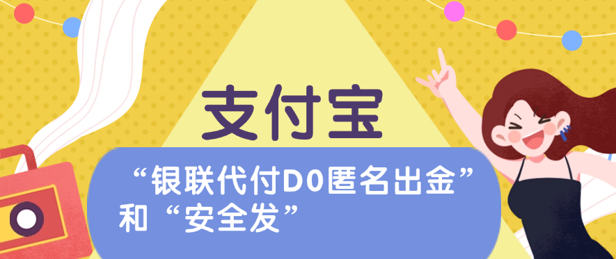 支付宝的“银联代付D0匿名出金”和“安全发”