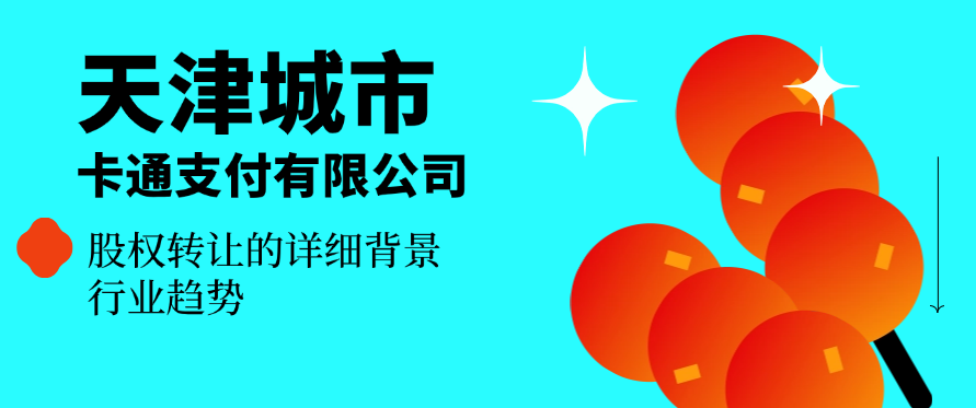 关于天津城市一卡通支付有限公司股权转让的详细背景和行业趋势