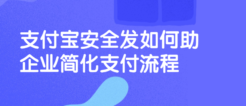 支付宝安全发如何助企业简化支付流程