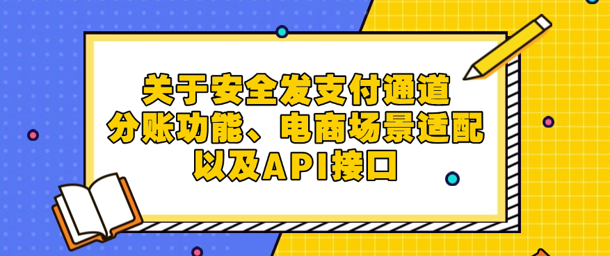 关于安全发支付通道、分账功能、电商场景适配以及API接口