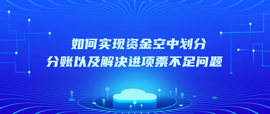 如何实现资金空中划分、分账以及解决进项票不足问题